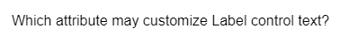 Which attribute may customize Label control text?
