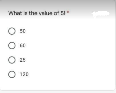 What is the value of 5! *
О 50
O 60
О 25
О 120
