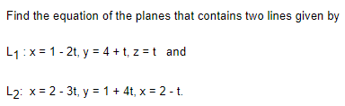 Find the equation of the planes that contains two lines given by
L₁: x= 1-2t, y = 4 + t, z = t_ and
L2: x=2-3t, y = 1 + 4t, x = 2-t.