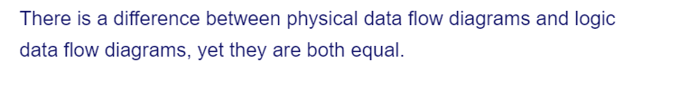 There is a difference between physical data flow diagrams and logic
data flow diagrams, yet they are both equal.