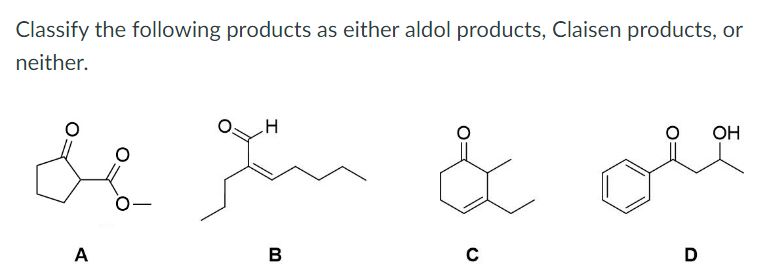 Classify the following products as either aldol products, Claisen products, or
neither.
A
H
B
C
D
OH