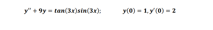 у" +9у %3D tan(3x)sin(3x);
У (0) %3D 1, у' (0) %3D2
