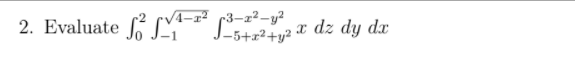 2. Evaluate
A-x² r3-z2-y²
-5+x²+y² X dz dy dx
