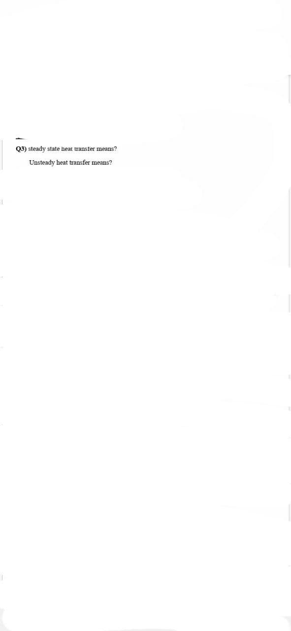 Q3) steady state heat transfer means?
Unsteady heat transfer means?
