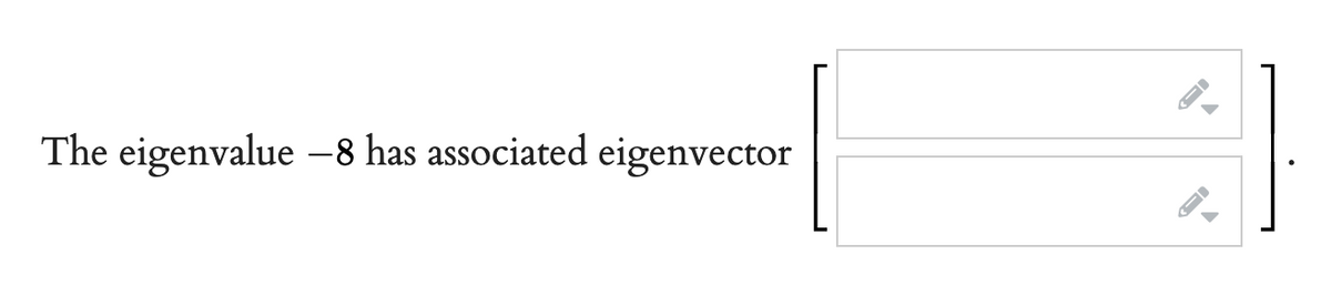 The eigenvalue -8 has associated eigenvector
