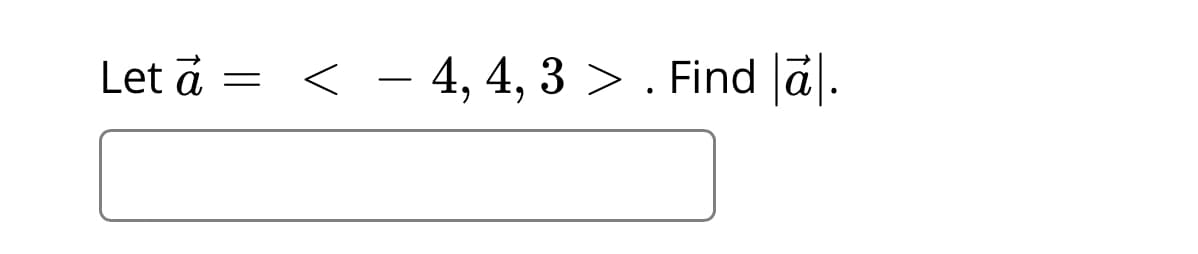 Let a
< - 4, 4, 3 >. Find a.
