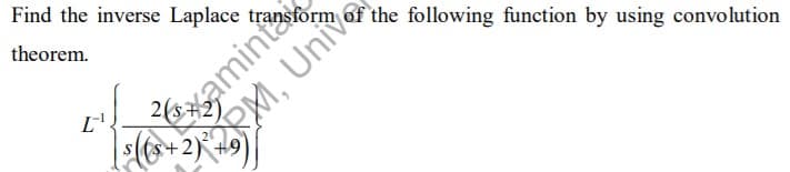 Find the inverse Laplace transform of the following function by using convolution
theorem.
:(&+2) +9
aminta
SM, Unive
