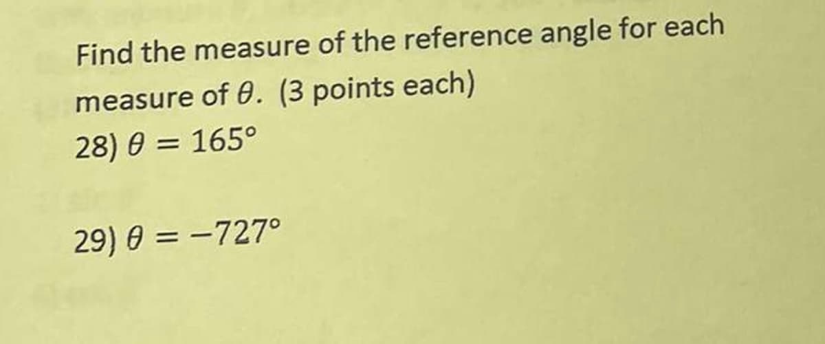 Find the measure of the reference angle for each
measure of 0. (3 points each)
28) 0 = 165°
29) 0 = -727°