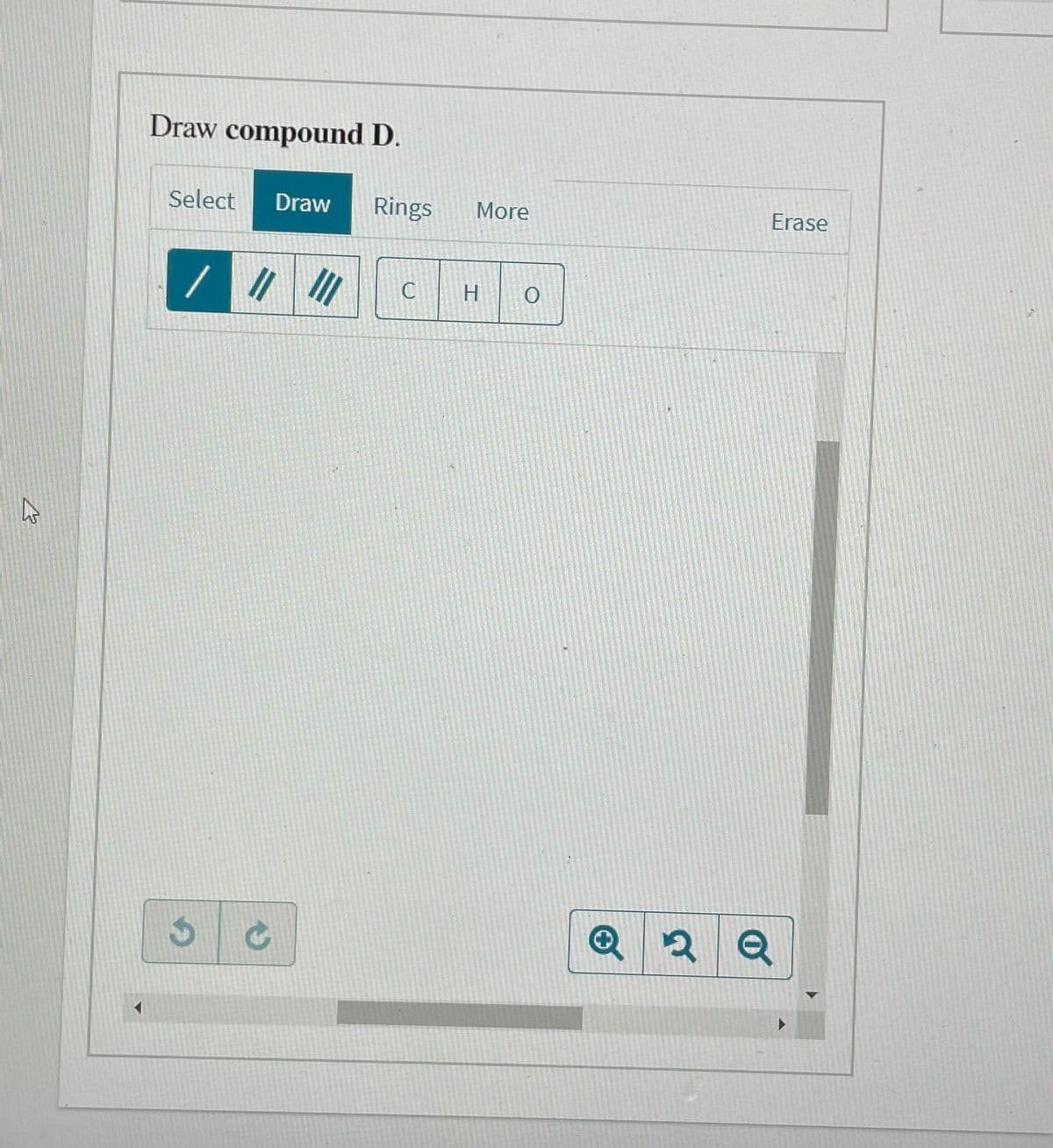 Draw compound D.
Select
Draw
Rings
More
Erase
//
