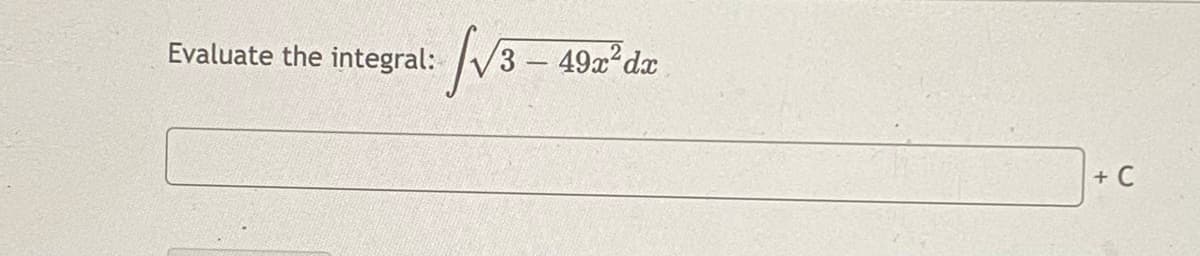 Evaluate the integral:
49x dx
+ C
