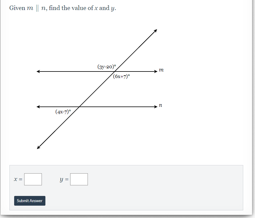 Given m || n, find the value of x and y.
(зу-20)°
m
(бх+7)°
(4x-7)°
x =
y =
Submit Answer
