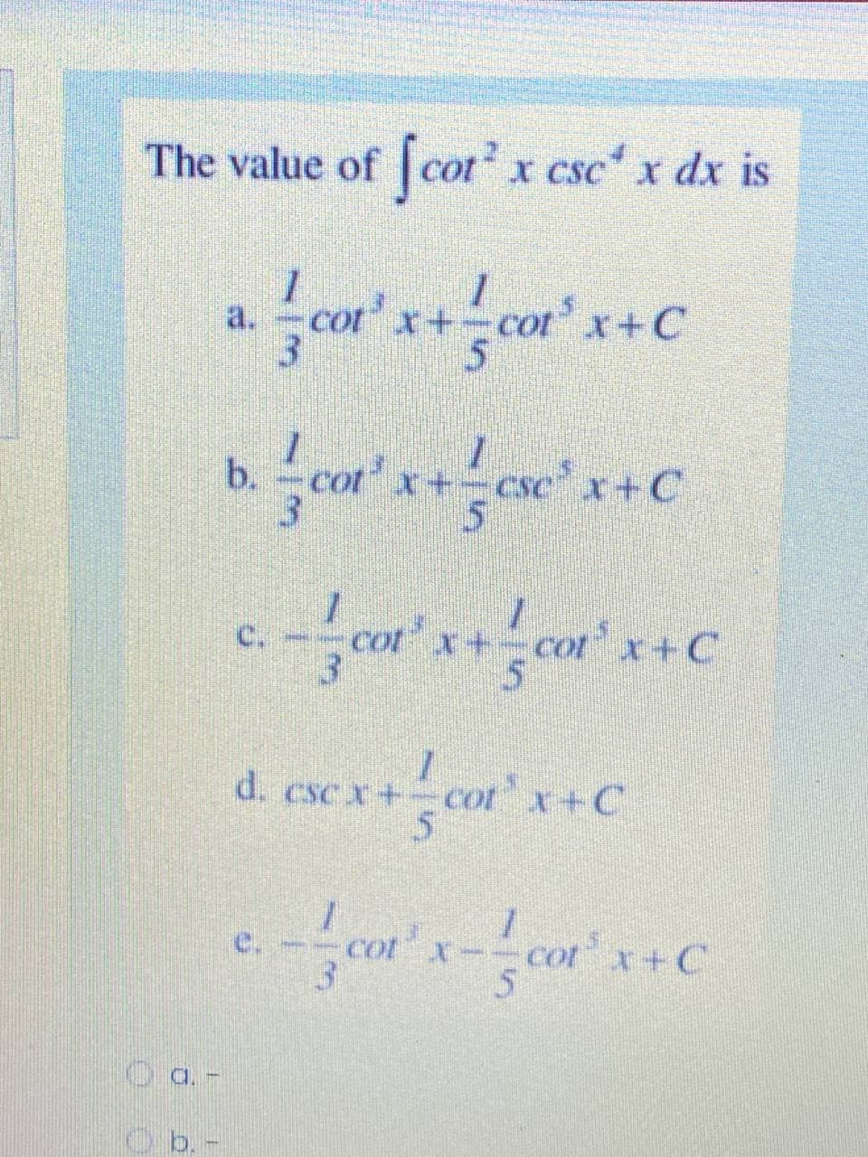 The value of [cot x csc x dx is
1.
a.
x+.
cot x+C
3
b.
cot x+csex+C
15
C. -
cot x+
cot x+C
d. cscx+-cot x+C
c.-
3.
ot x+C
O a.-
Ob.
