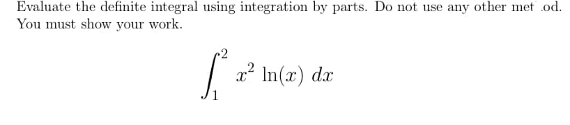 Evaluate the definite integral using integration by parts. Do not use any other met .od.
You must show your work.
2
2
´In(x) dx
