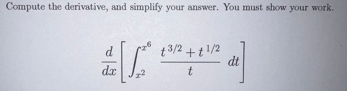 Compute the derivative, and simplify your answer. You must show your work.
t3/2+t1/2
dt
dx
t.
