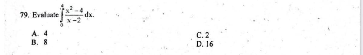 79. Evaluate
A. 4
B. 8
0
X-2
dx.
C. 2
D. 16