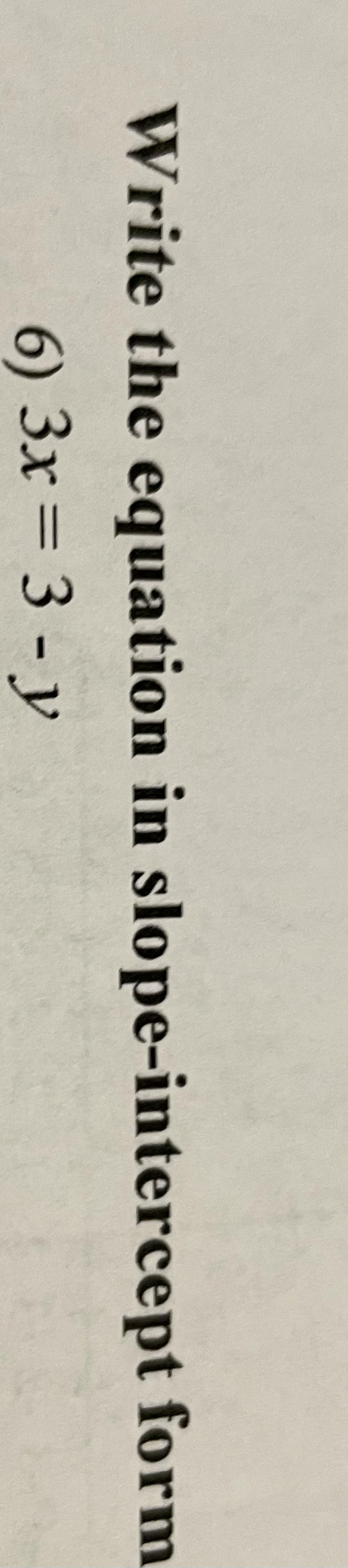 Write the equation in slope-intercept form
6) 3x= 3 - y
%3D
