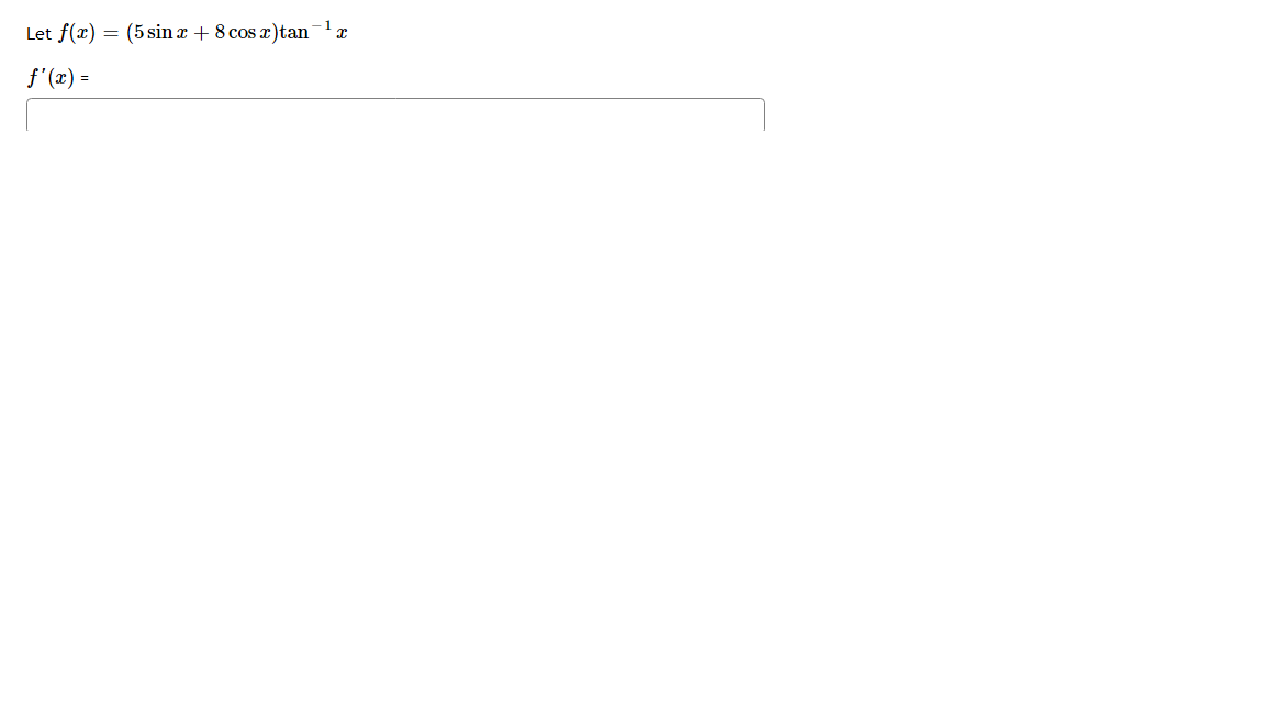 Let f(x) = (5 sin x + 8 cos x)tan-e
f'(x) =
