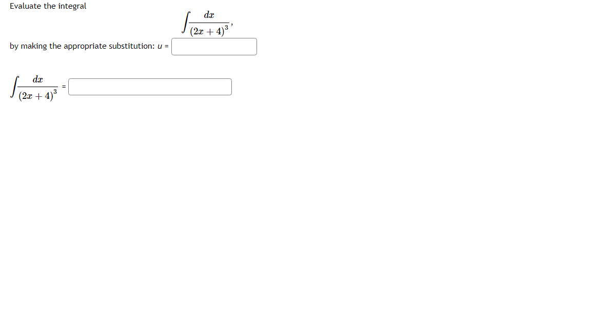 Evaluate the integral
dx
(2x + 4)³
by making the appropriate substitution: u =
dx
(2x + 4)3
