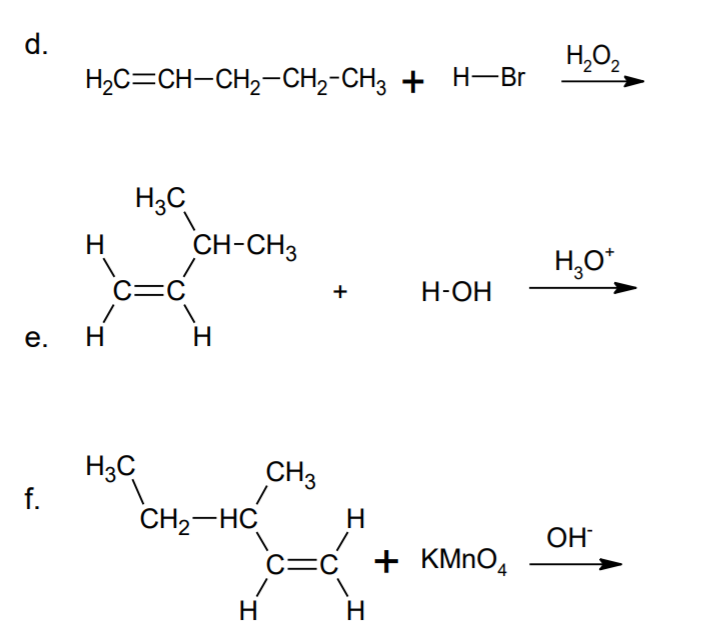 d.
H,0,
H2C=CH-CH2-CH2-CH3 + H–Br
H3C
CH-CH3
H
H,O*
C=C
Н-ОН
+
е.
H
H3C
f.
CH3
CH2-HC
H
OH
C=C
+ KMNO4
H.
H
