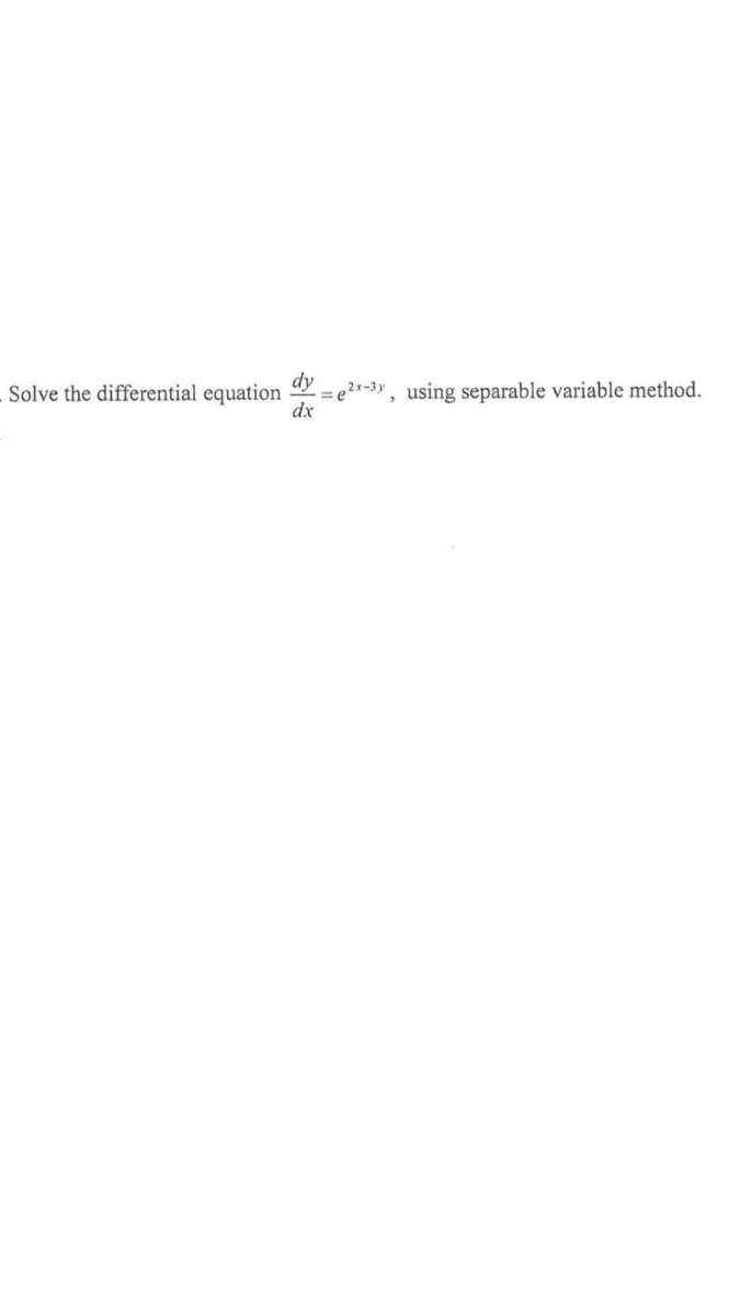 dy
= e2x-3y, using separable variable method.
dx
Solve the differential equation
