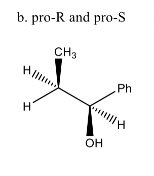 b. pro-R and pro-S
CH3
HIl
Ph
H
OH
