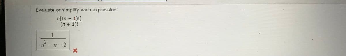 Evaluate or simplify each expression.
n[(n − 1)!]
-
(n + 1)!
1
2
n²-n-2
X