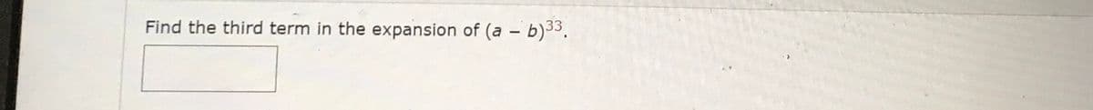 Find the third term in the expansion of (a - b)33.