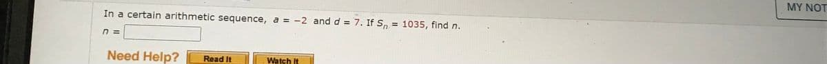 In a certain arithmetic sequence, a = -2 and d = 7. If S₁ = 1035, find n.
n =
Need Help? Read It
Watch It
MY NOT