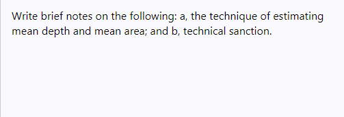 Write brief notes on the following: a, the technique of estimating
mean depth and mean area; and b, technical sanction.
