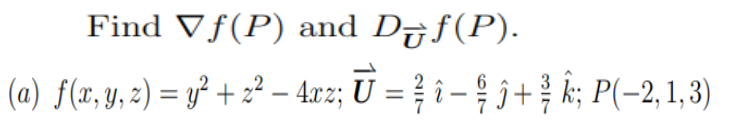 Find Vƒ(P) and D7f(P).
(a) f(r, y, 2) = yf + z² – 4xz; Ū = } i – $ j+ k; P(-2,1,3)
