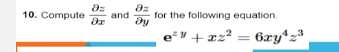 dz
and
dx
az
10. Compute
for the following equation.
dy
e²Y + xz²
6xy4z3
