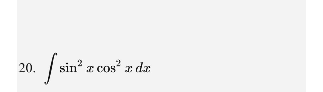 20.
sin? x cos?
x dx
