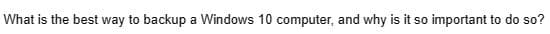 What is the best way to backup a Windows 10 computer, and why is it so important to do so?
