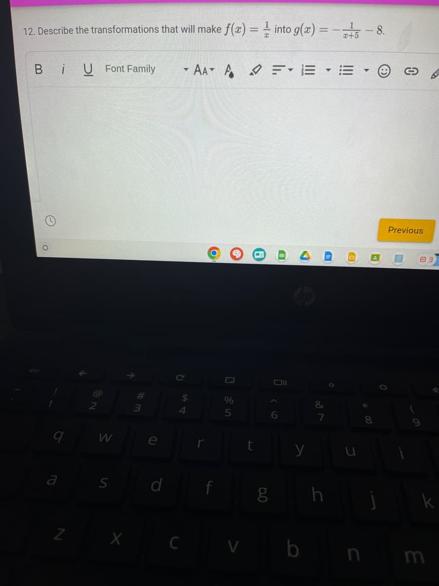 12. Describe the transformations that will make f(x) = into g(x) = -5 8.
BU Font Family
O
O
N
@
2
W
S
#m
3
e
d
- AAT A
64 +
C
$
r
o
f
%
5
6
6.0
=-
8
g
Oll
6
y
b
&
7
"
h
O
D
*
n
F
00
8
i
0
C
Previous
83
9
k