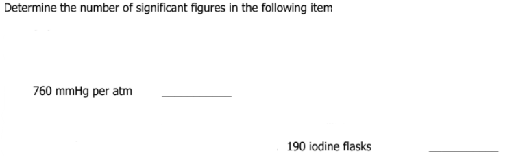 Determine the number of significant figures in the following item
760 mmHg per atm
190 iodine flasks
