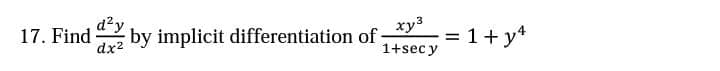 d²y
by implicit differentiation of
17. Find
xy3
= 1+ y*
dx2
1+sec y
