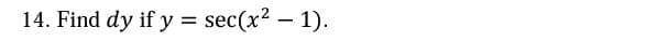 14. Find dy if y = sec(x2 - 1).
