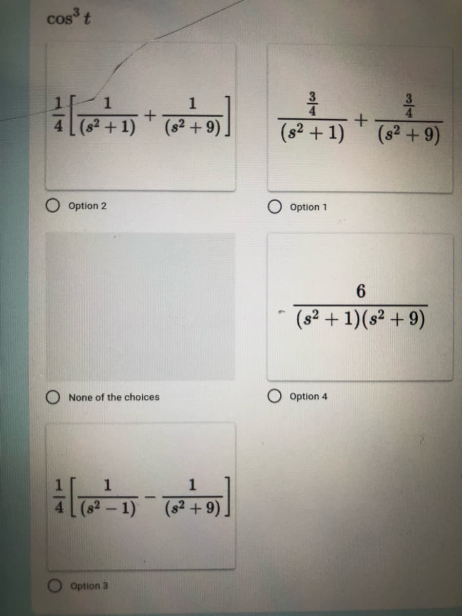 cos³ t
1
ਗਰਲ
+
(s² +9)
(8² +1)
Option 2
None of the choices
[D
Option 3
(8²-1) (8² +9)
+
(s² + 1)
(s² +9)
Option 1
6
(s² + 1)(s² +9)
Option 4