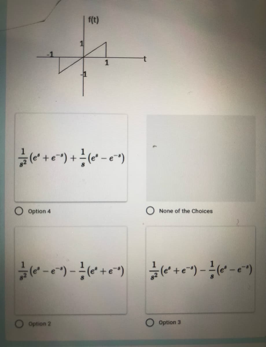 f(t)
1
$
1
= ²7 (e ² + e²^²)+ =—= (e² - e²^²)
Option 4
None of the Choices
(²-²)=√(²+²) = (0²+0²²) - = -(0²-0²)
e
Option 2
Option 3