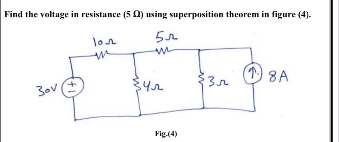 Find the voltage in resistance (5 0) using superposition theorem in figure (4).
lon
T) 8A
Fig.(4)
