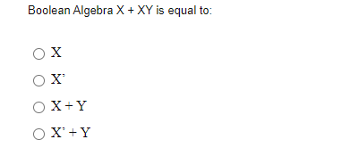 Boolean Algebra X + XY is equal to:
OX
O X+Y
O X'+Y
