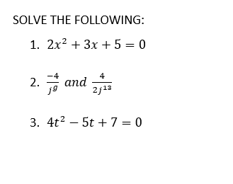 SOLVE THE FOLLOWING:
1. 2x? + 3x + 5 = 0
4
2. * and
2j13
3. 4t? – 5t + 7 = 0
