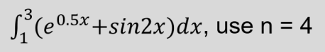 Si (e0.5x +sin2x)dx, use n = 4
