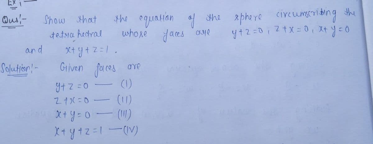 the oquation a the xphere civeumroiding the
who re
Qus-
Show that
2 phere
y+2=0 ;2+X= 0, Xt y=O
tetsia hecral
ares ae
and
Solution!-
Griven fa ces ae
Y+ z =0
(1)
(11)
X+ y= 0
X+ ytz=1-(V)
(1)
