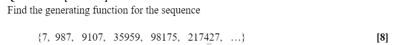 Find the generating function for the sequence
{7, 987, 9107, 35959, 98175, 217427, ...}
[8]