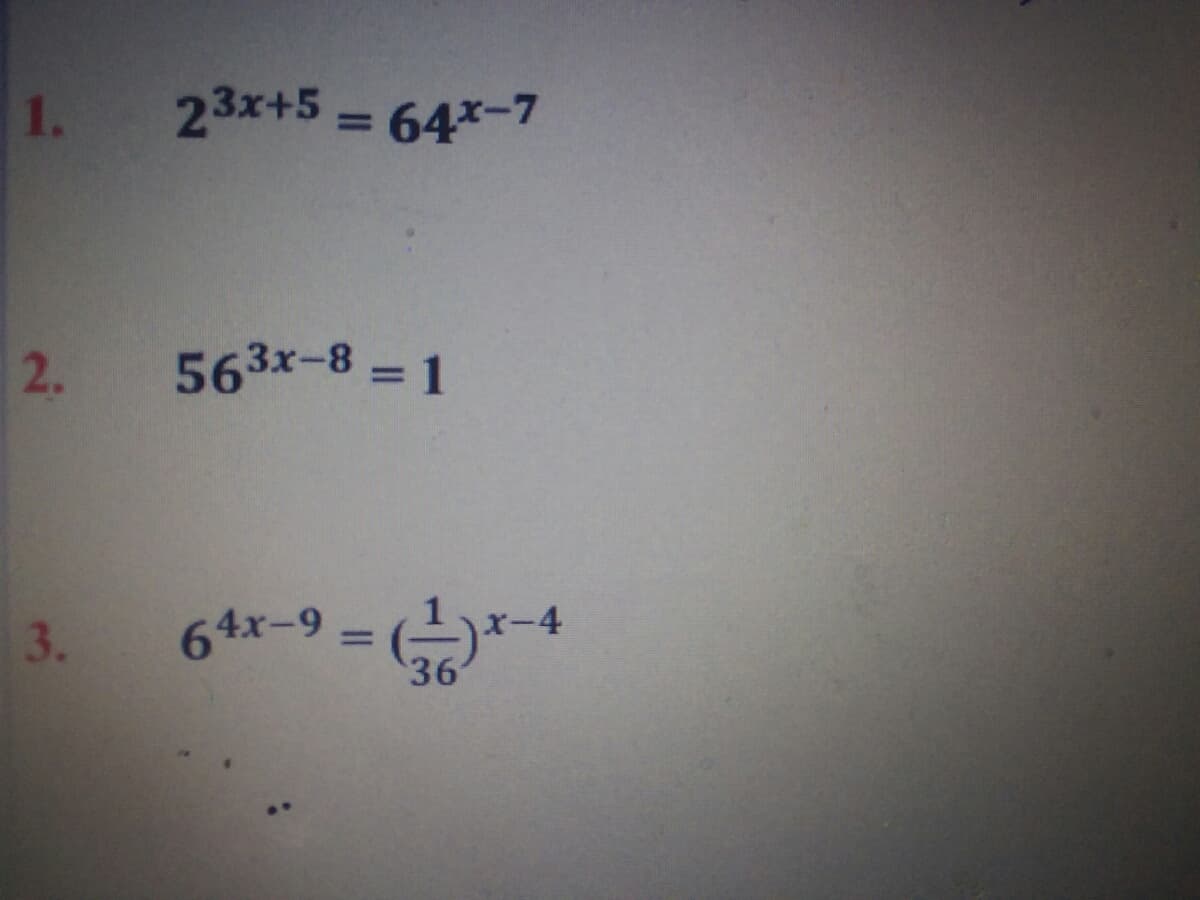 1.
23x+5 = 64x-7
%3D
2.
563x-8 = 1
%3D
3.
64x-9 = (
36
%3D
