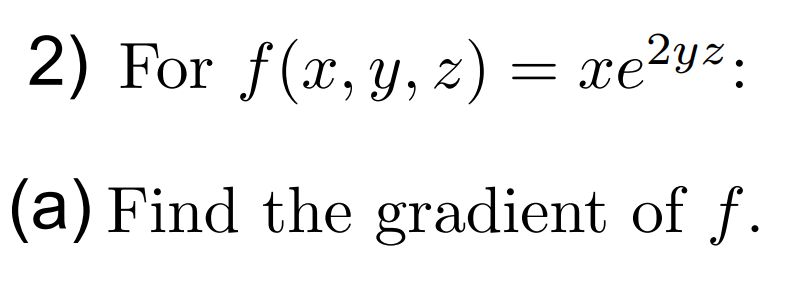 2) For f(x, y, z) = xe²yz:
(a) Find the gradient of f.