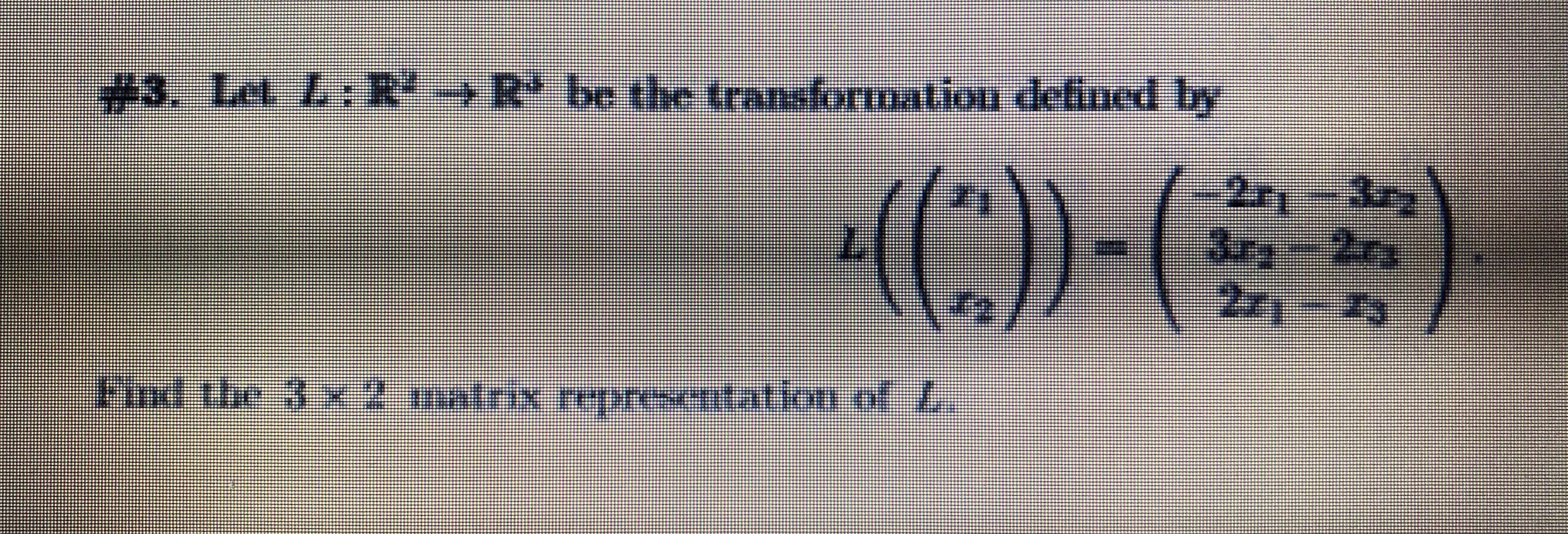 23. Let L:R→ y
11:R'→
Rbe the transformation defined by
-2r-3ry
3ary-2ry
2r-2s
Find the 3 x 2 malrix rețpresentation of L.
