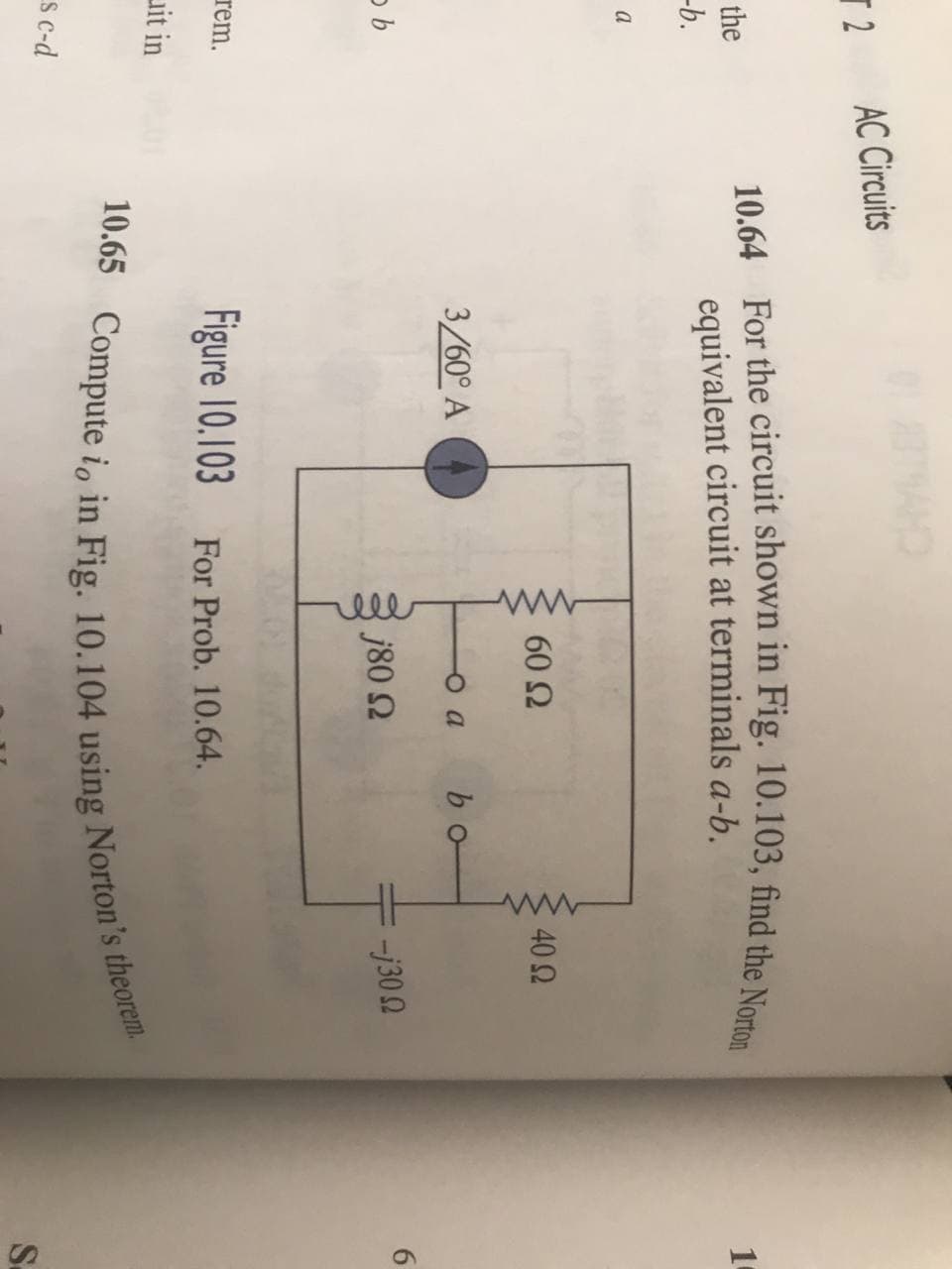 TAHO
T 2
AC Circuits
the
10
equivalent circuit at terminals a-b.
-b.
a
60 Ω
40 2
3/60° A
a
bo
6.
j80 2
-j30 2
Figure 10.103
rem.
For Prob. 10.64.
uit in
S c-d
