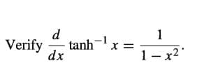 d
Verify
tanh
-
= X
1- x2
dx
